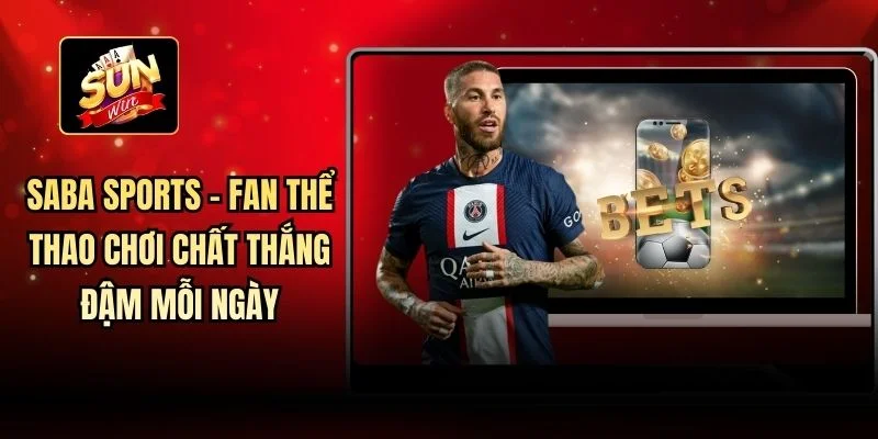 Saba Sports - Fan Thể Thao Chơi Chất Thắng Đậm Mỗi Ngày