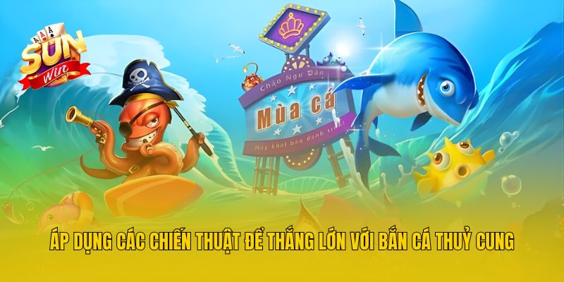 Áp dụng các chiến thuật để thắng lớn với bắn cá thuỷ cung
