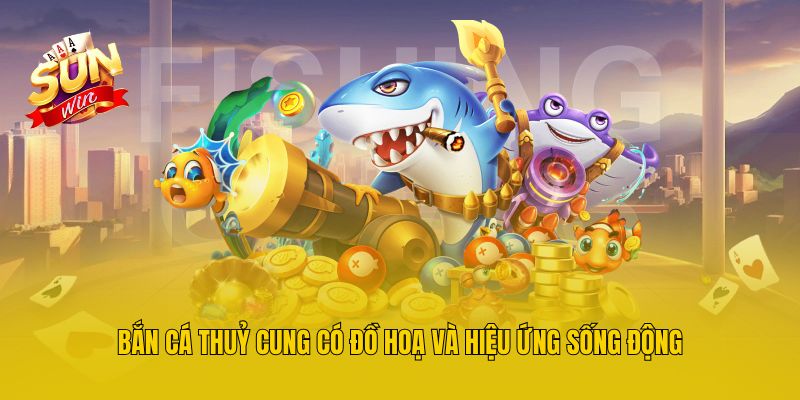 Bắn cá thuỷ cung có đồ hoạ và hiệu ứng sống động
