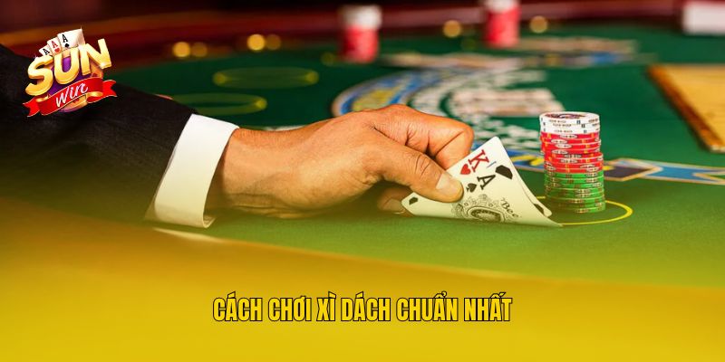 Cách chơi Xì Dách chuẩn nhất