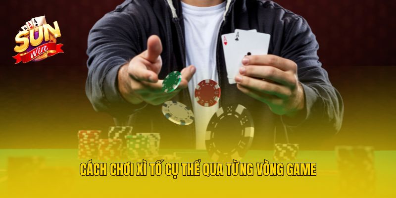 Cách chơi xì tố cụ thể qua từng vòng game