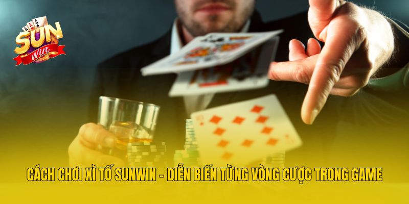 Cách Chơi Xì Tố Sunwin - Diễn Biến Từng Vòng Cược Trong Game
