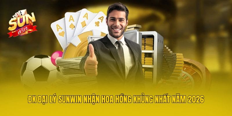 ĐK Đại Lý Sunwin Nhận Hoa Hồng Khủng Nhất Năm 2026