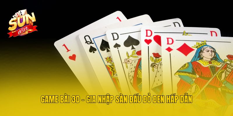 Game bài 3D - Gia nhập sàn đấu đỏ đen hấp dẫn