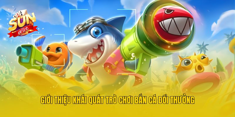 Giới thiệu khái quát trò chơi bắn cá đổi thưởng