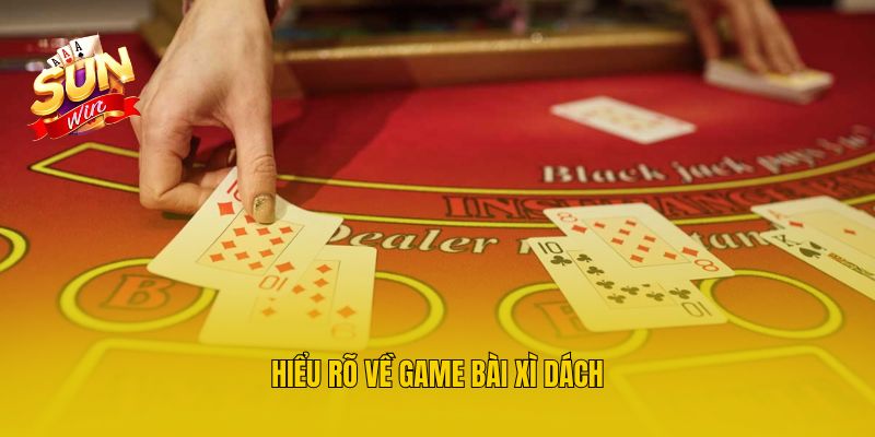 Hiểu rõ về game bài xì dách