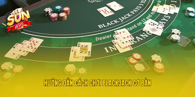 Hướng dẫn cách chơi Blackjack cơ bản