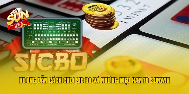Hướng Dẫn Cách Chơi Sic Bo Và Những Mẹo Hay Từ Sunwin