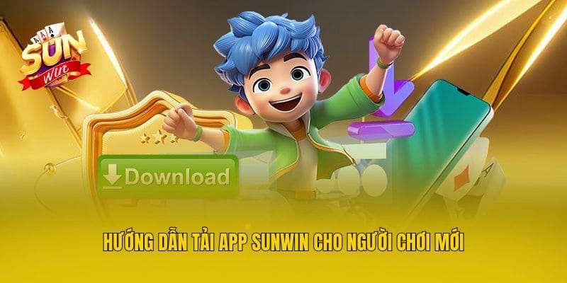 Hướng dẫn tải app Sunwin cho người chơi mới