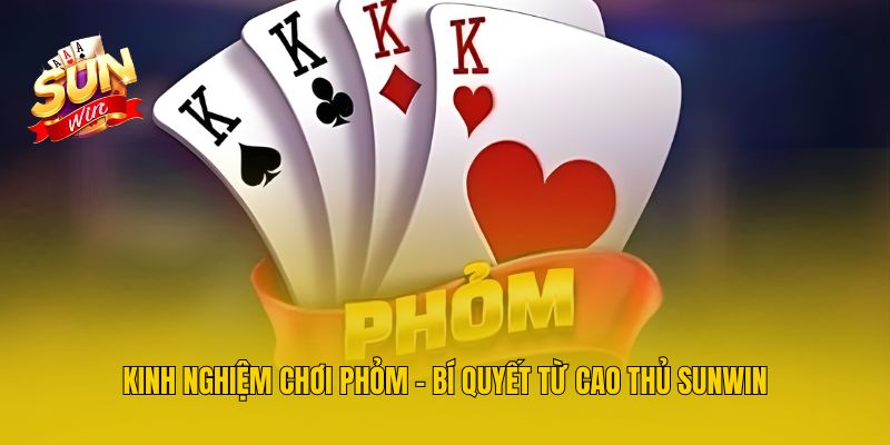 Kinh Nghiệm Chơi Phỏm - Bí Quyết Từ Cao Thủ Sunwin