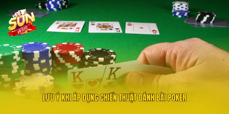 Lưu ý khi áp dụng chiến thuật đánh bài Poker