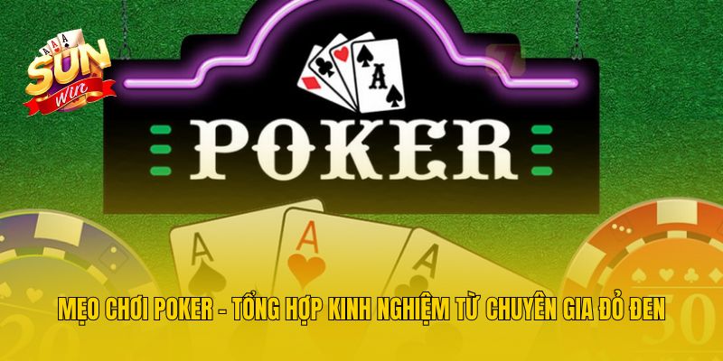 Mẹo Chơi Poker - Tổng Hợp Kinh Nghiệm Từ Chuyên Gia Đỏ Đen
