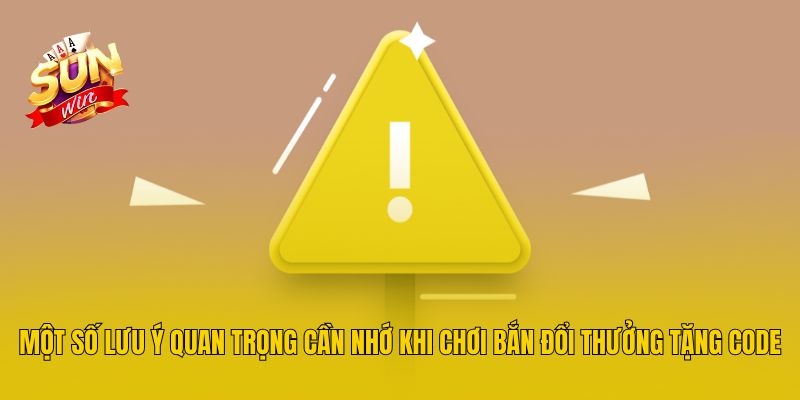 Một số lưu ý quan trọng cần nhớ khi chơi bắn đổi thưởng tặng code