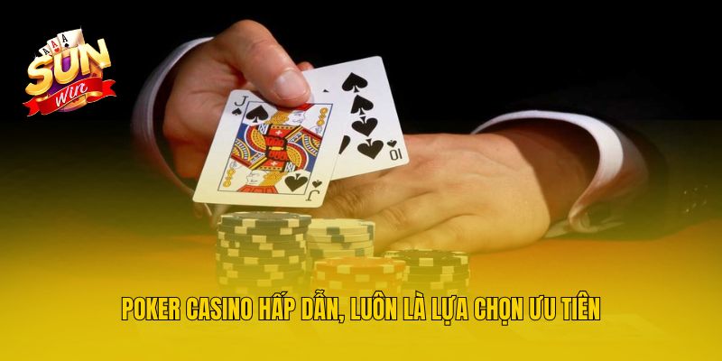 Poker casino hấp dẫn, luôn là lựa chọn ưu tiên
