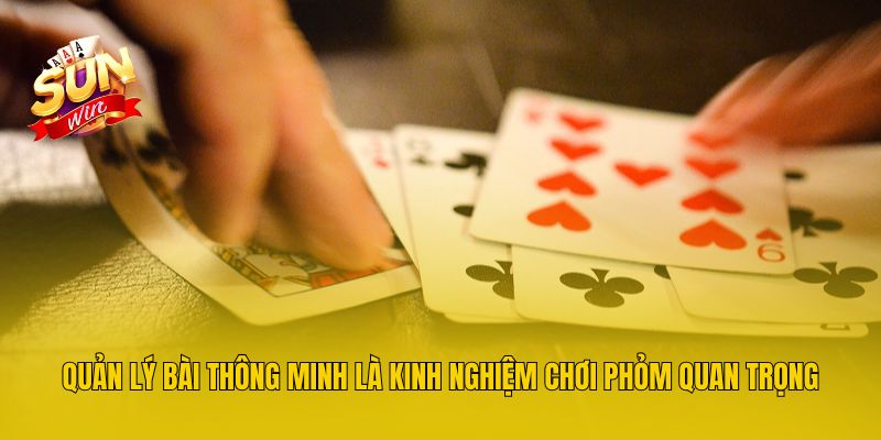 Quản lý bài thông minh là kinh nghiệm chơi phỏm quan trọng