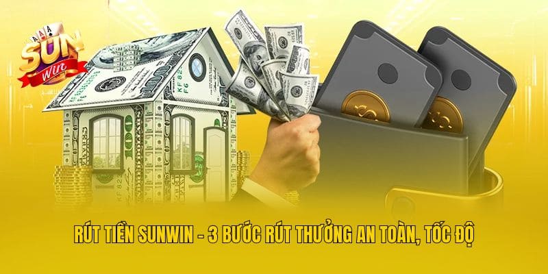Rút Tiền Sunwin - 3 Bước Rút Thưởng An Toàn, Tốc Độ