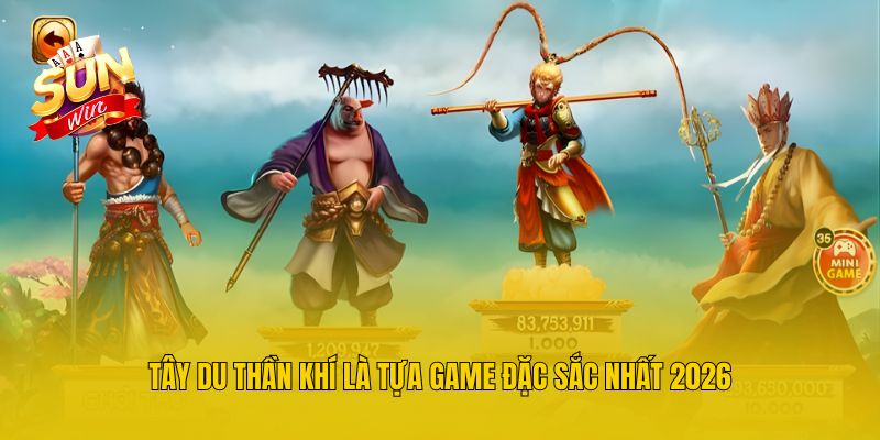 Tây du thần khí là tựa game đặc sắc nhất 2026