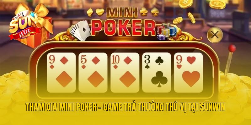 Tham Gia Mini Poker - Game Trả Thưởng Thú Vị Tại Sunwin