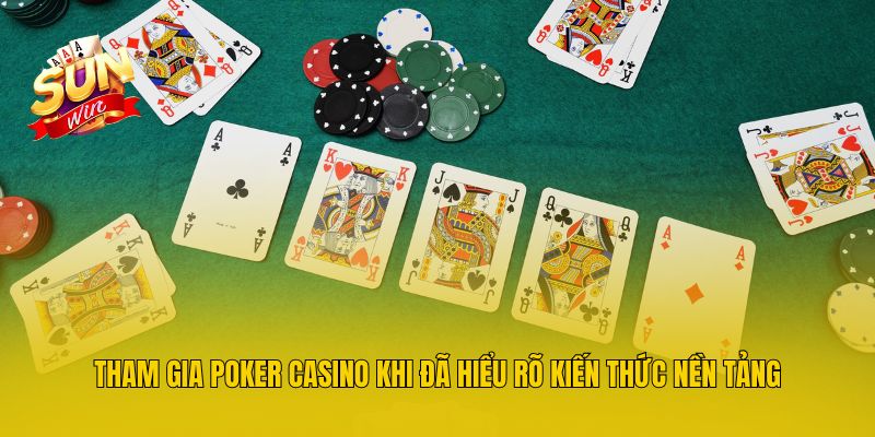 Tham gia poker casino khi đã hiểu rõ kiến thức nền tảng