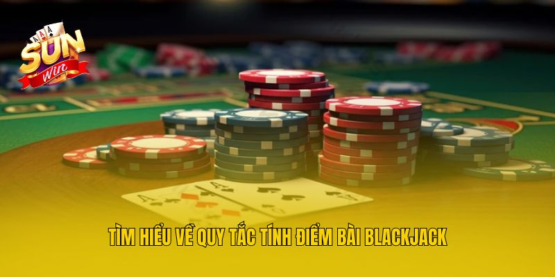 Tìm hiểu về quy tắc tính điểm bài Blackjack