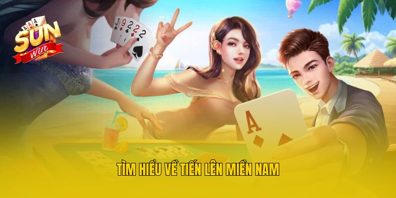 Tìm hiểu về Tiến Lên miền Nam
