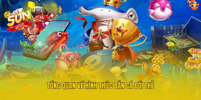 Tổng quan về hình thức bắn cá đổi thẻ