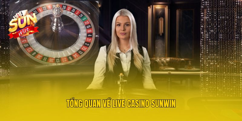 Tổng quan về live Casino Sunwin