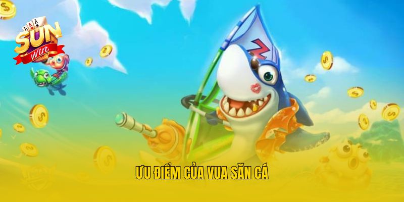 Ưu điểm của vua săn cá
