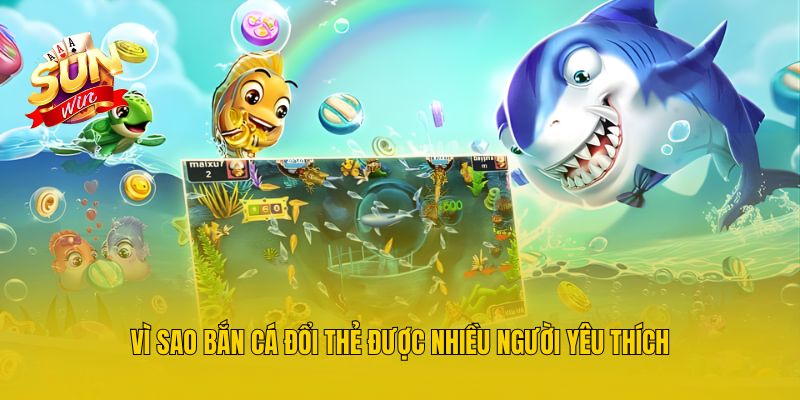 Vì sao bắn cá đổi thẻ được nhiều người yêu thích?